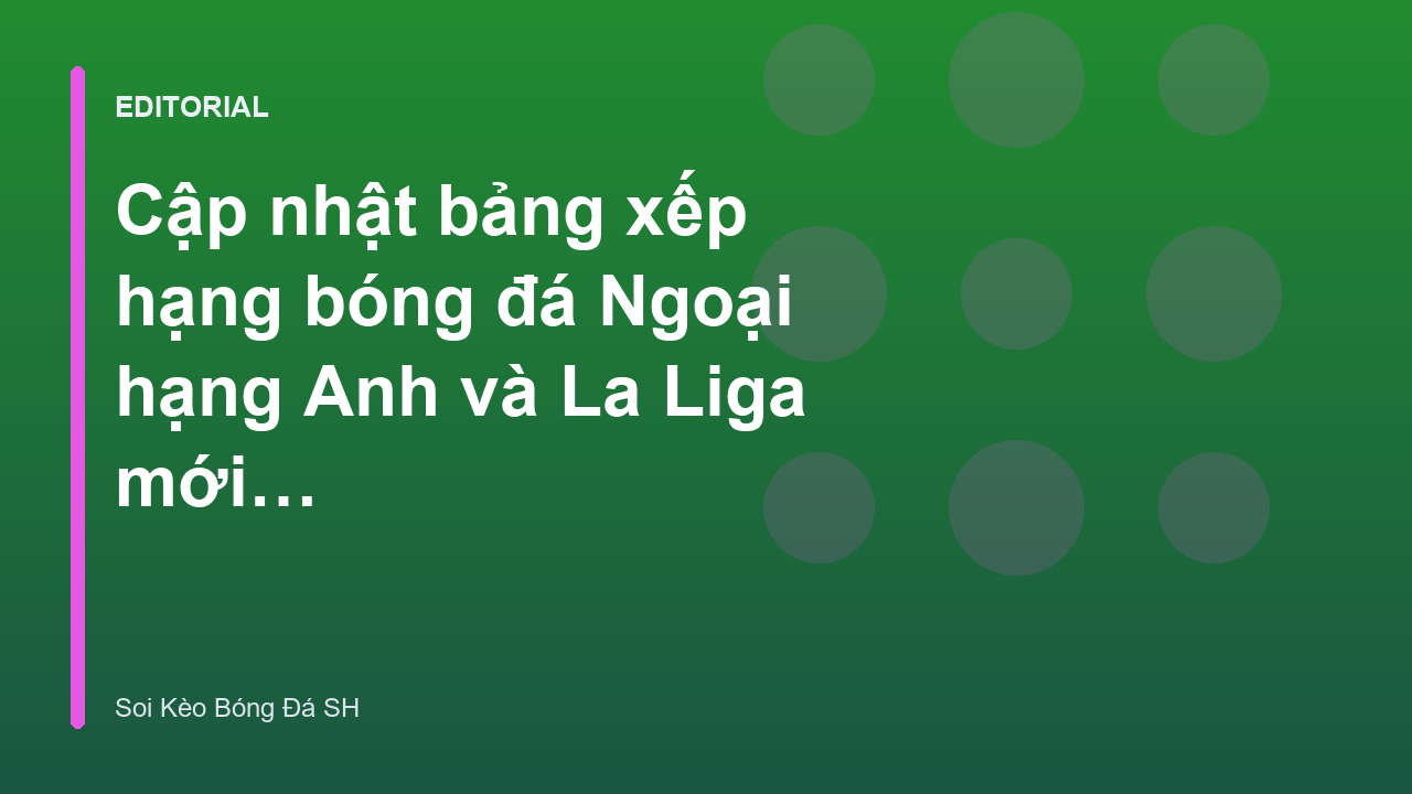Bảng xếp hạng bóng đá Ngoại hạng Anh và La Liga