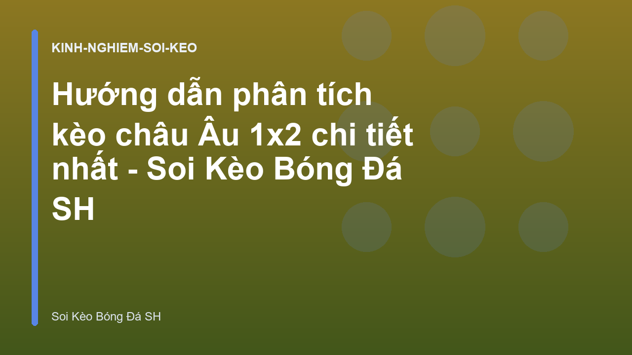 Hướng dẫn phân tích kèo châu Âu 1x2 chi tiết nhất - Soi Kèo Bóng Đá SH