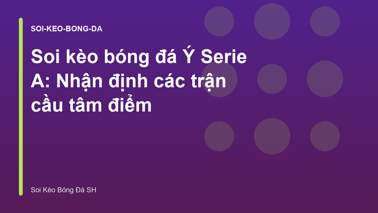 Soi kèo bóng đá Ý Serie A: Nhận định các trận cầu tâm điểm